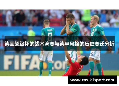 德国超级杯的战术演变与德甲风格的历史变迁分析 德国超级杯的战术演变与德甲风格的历史变迁分析