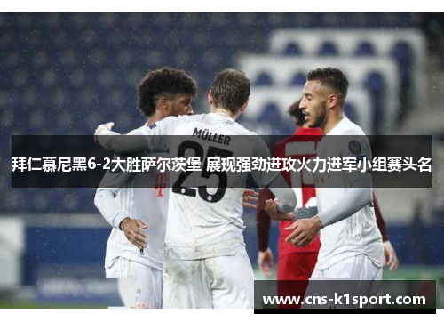 拜仁慕尼黑6-2大胜萨尔茨堡 展现强劲进攻火力进军小组赛头名 拜仁慕尼黑6-2大胜萨尔茨堡 展现强劲进攻火力进军小组赛头名