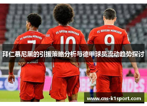 拜仁慕尼黑的引援策略分析与德甲球员流动趋势探讨 拜仁慕尼黑的引援策略分析与德甲球员流动趋势探讨