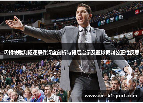 沃顿被裁判驱逐事件深度剖析与背后启示及篮球裁判公正性反思 沃顿被裁判驱逐事件深度剖析与背后启示及篮球裁判公正性反思