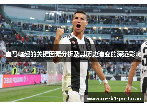 皇马崛起的关键因素分析及其历史演变的深远影响