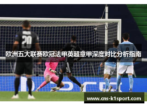 欧洲五大联赛欧冠法甲英超意甲深度对比分析指南