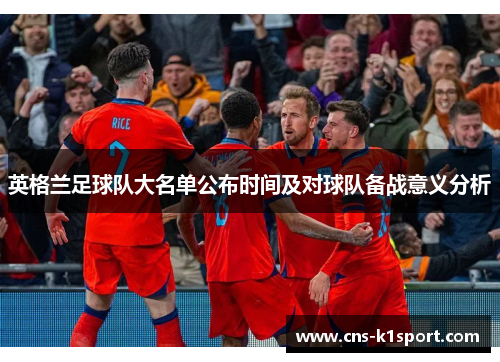 英格兰足球队大名单公布时间及对球队备战意义分析