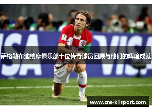 萨格勒布迪纳摩俱乐部十位传奇球员回顾与他们的辉煌成就