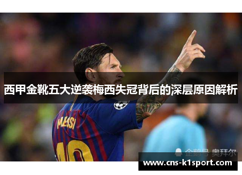 西甲金靴五大逆袭梅西失冠背后的深层原因解析