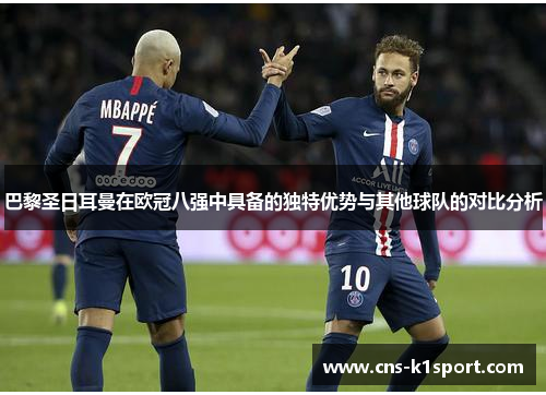 巴黎圣日耳曼在欧冠八强中具备的独特优势与其他球队的对比分析