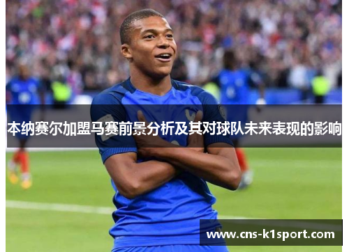 本纳赛尔加盟马赛前景分析及其对球队未来表现的影响