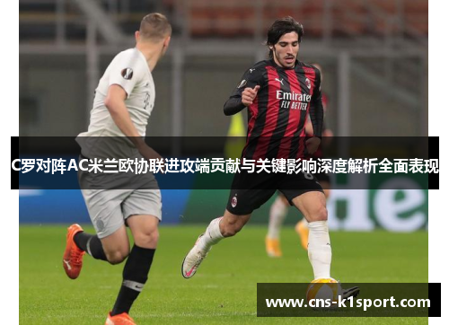 C罗对阵AC米兰欧协联进攻端贡献与关键影响深度解析全面表现