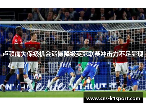 卢顿痛失保级机会遗憾降级英冠联赛冲击力不足显现