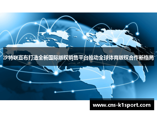 沙特联宣布打造全新国际版权销售平台推动全球体育版权合作新格局