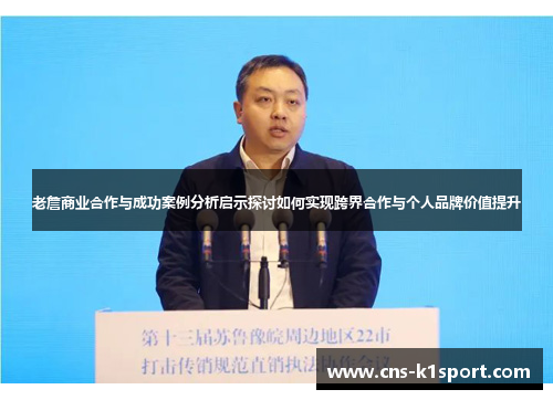 老詹商业合作与成功案例分析启示探讨如何实现跨界合作与个人品牌价值提升